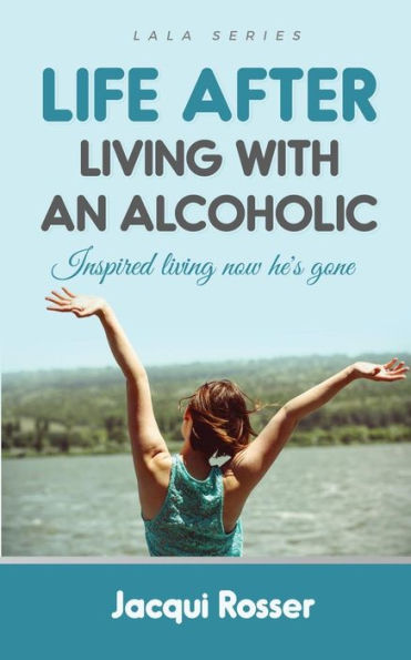 Life After Living With An Alcoholic : Inspired Living Now He's Gone