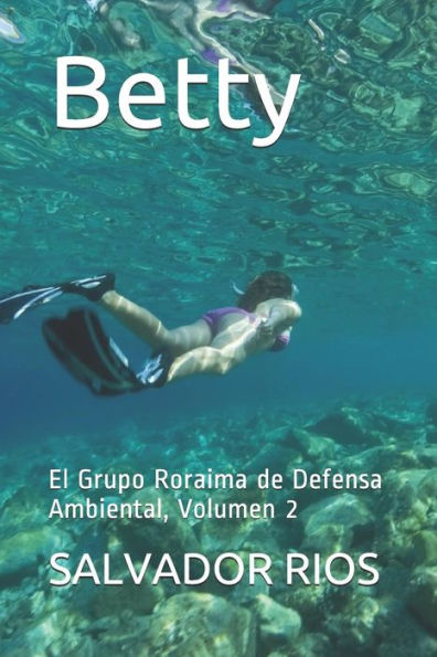 Betty: El Grupo Roraima de Defensa Ambiental, Volumen 2 (El Grupo Roraima para la Defensa Ambiental) (Spanish Edition)