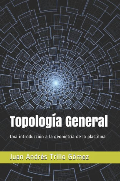 Topolog?a General : Una Introducci?n A La Geometr?a De La Plastilina