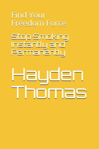 Stop Smoking Instantly And Permanently : Find Your Freedom Force
