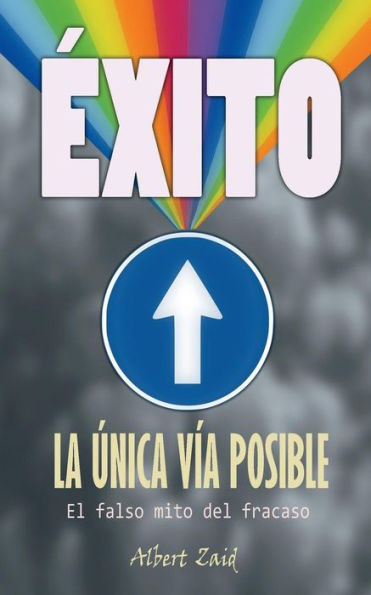 EXITO: LA ?NICA V?A POSIBLE: El falso mito del fracaso (Spanish Edition)