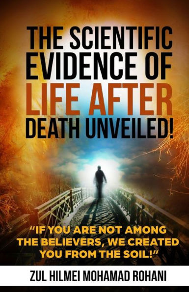 The Scientific Evidence Of Life After Death Unveiled! : If You Are Not Among The Believers, We Created You From The Soil!