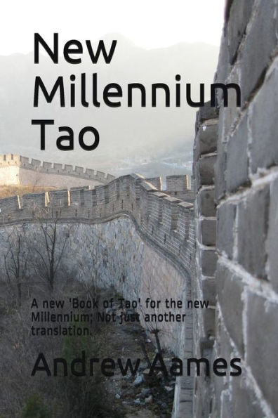 New Millennium Tao: A New 'Book Of Tao' For The New Millennium; Not Just Another Translation.