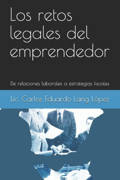 Los Retos Legales Del Emprendedor: De Relaciones Laborales A Estrategias Fiscales
