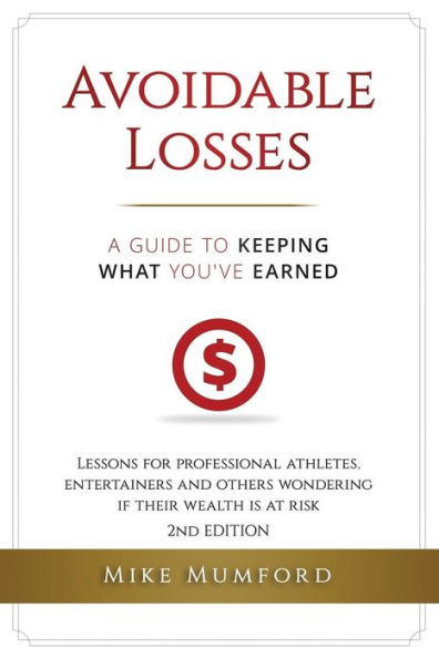 Avoidable Losses: A Guide to Keeping What You've Earned: Lessons for Professional Athletes, Entertainers and Others Wondering if their Wealth is at Risk