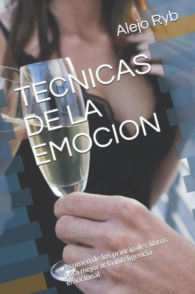 Tecnicas De La Emocion : Resumen De Los Principales Libros Para Mejorar La Inteligencia Emocional