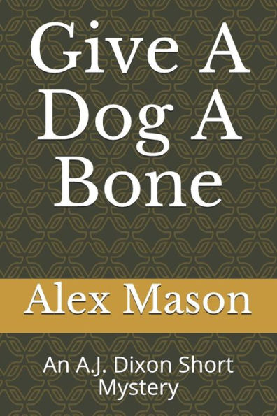 Give A Dog A Bone: An A.J. Dixon Short Mystery (A.J. Dixon Short Mysteries)