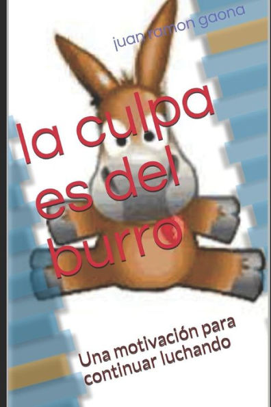 LA CULPA ES DEL BURRO: Una motivaci?n para continuar luchando (Spanish Edition)