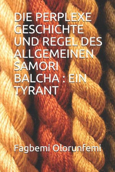 DIE PERPLEXE GESCHICHTE UND REGEL DES ALLGEMEINEN SAMORI BALCHA : EIN TYRANT (German Edition)