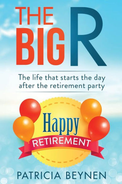 The Big R : The Life That Starts The Day After The Retirement Party