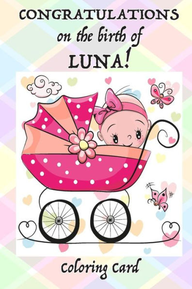CONGRATULATIONS on the birth of LUNA! (Coloring Card): (Personalized Card/Gift) Personal Inspirational Messages & Quotes, Adult Coloring!