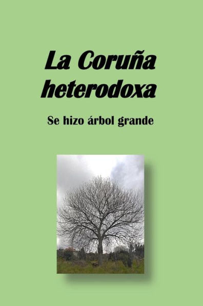 La Coruña heterodoxa: se hizo arbol grande (Spanish Edition)