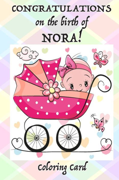 CONGRATULATIONS on the birth of NORA! (Coloring Card): (Personalized Card/Gift) Personal Inspirational Messages & Quotes, Adult Coloring!