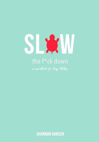 Slow The F*Ck Down : A Workbook For Busy Bitches