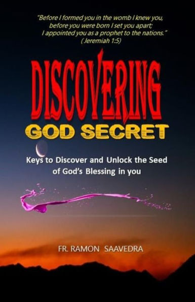 Discovering God Secret: Keys to Discover and Unlock the Seed of God?s Blessing in you