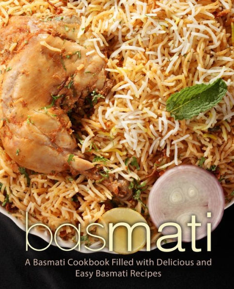 Basmati: A Basmati Cookbook Filled with Delicious and Easy Basmati Recipes