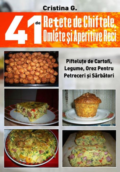 41 de Retete de Chiftele, Omlete Si Aperitive Reci: Mezelicuri Din Fainoase, Carne Si Legume (Romanian Edition)