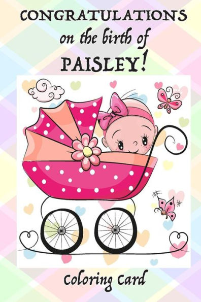 CONGRATULATIONS on the birth of PAISLEY! (Coloring Card): (Personalized Card/Gift) Personal Inspirational Messages & Quotes, Adult Coloring