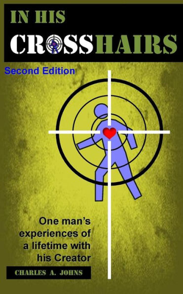 In His Crosshairs: One man's experiences of a lifetime with his Creator