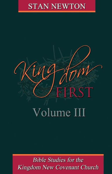 Kingdom First Volume III: Bible Studies for the Kingdom New Covenant Church