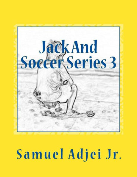 Jack And Soccer Series 3: Life Lessons From The Beautiful Game