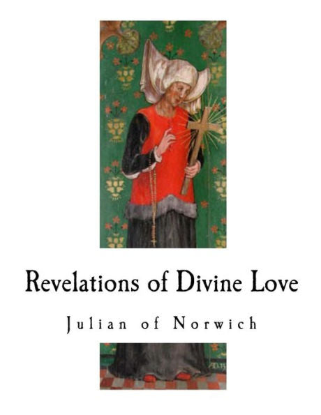 Revelations Of Divine Love : A 14Th-Century Book Of Christian Mystical Devotions