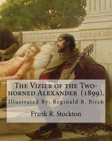 The Vizier Of The Two-Horned Alexander (1899). By: Frank R. Stockton : Illustrated By: Reginald B. Birch (May 2, 1856 - June 17, 1943) Was An English-American Artist And Illustrator