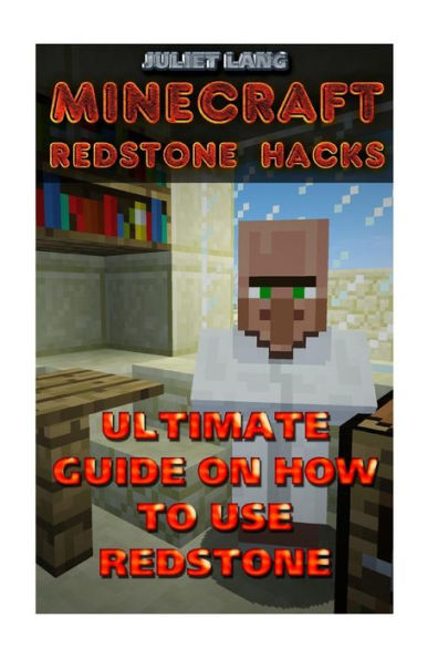 Minecraft Redstone Hacks : Ultimate Guide On How To Use Redstone