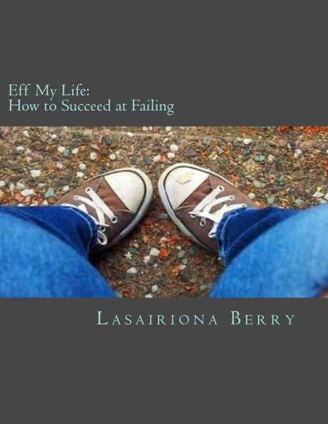 Eff My Life: How to Succeed at Failing