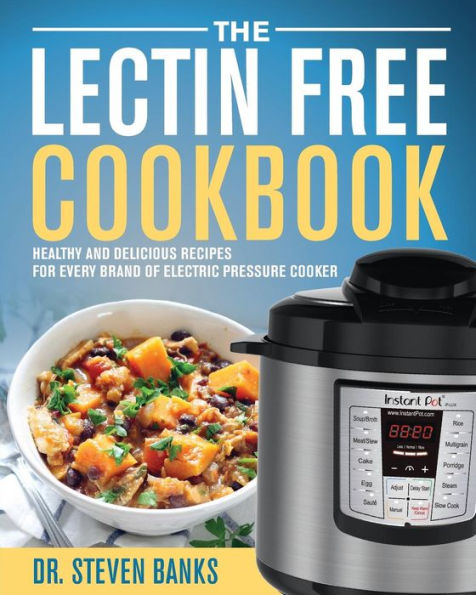 The Lectin Free Cookbook : Healthy And Delicious Recipes For Every Brand Of Electric Pressure Cooker