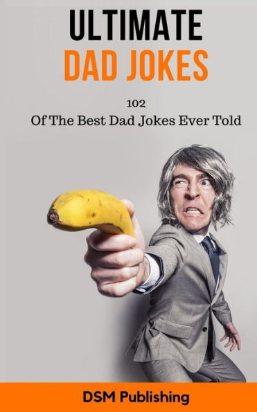 Ultimate Dad Jokes : 102 Of The Best Dad Jokes Ever Told
