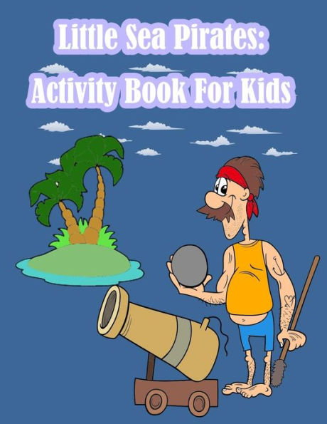 Little Sea Pirates: Activity Book For Kids : : Fun Activity For Kids In Pirates Theme Coloring, Dot-Dot, Trace Lines, Find The Shadow, Drawing Using Grid And More. (Activity Book For Kids Ages 3-5)