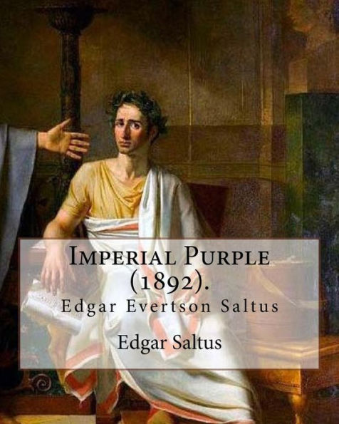 Imperial Purple (1892). By: Edgar Saltus: Edgar Evertson Saltus (October 8, 1855 ? July 31, 1921) was an American writer known for his highly refined prose style.