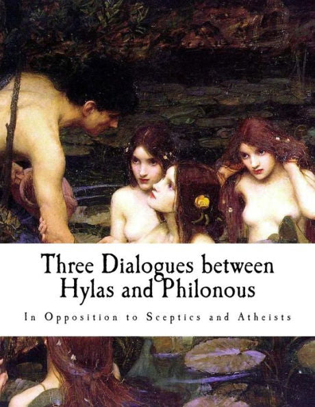 Three Dialogues Between Hylas And Philonous, In Opposition To Sceptics And Athei