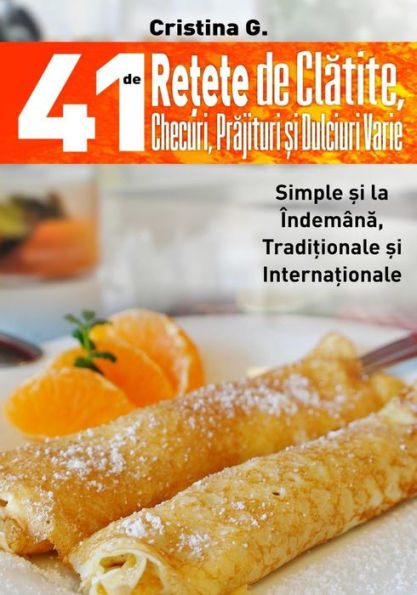 41 de Retete de Clatite, Checuri, Prajituri Si Dulciuri Varie: Clatite Pufoase, Checuri de Post Si Alte Prajituri Simple (Romanian Edition)