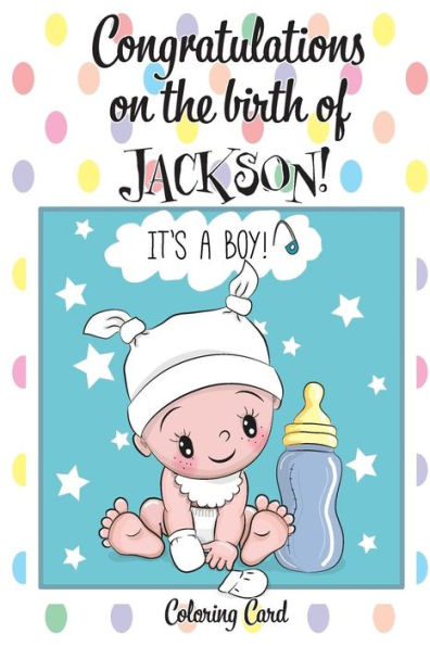CONGRATULATIONS on the birth of JACKSON! (Coloring Card): (Personalized Card/Gift) Personal Inspirational Messages & Quotes, Adult Coloring!