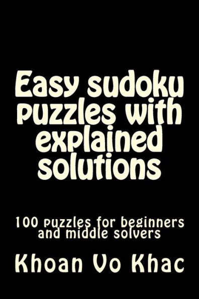 Easy sudoku puzzles with explained solutions: 100 puzzles for beginners and middle solvers