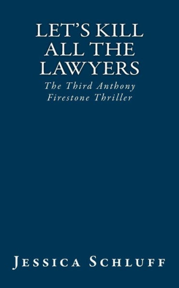 Let's Kill All The Lawyers : The Third Anthony Firestone Thriller