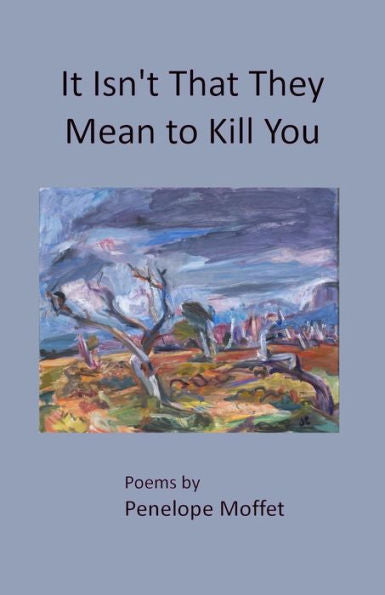 It Isn't That They Mean to Kill You (Arroyo Seco Press Chapbook Series)