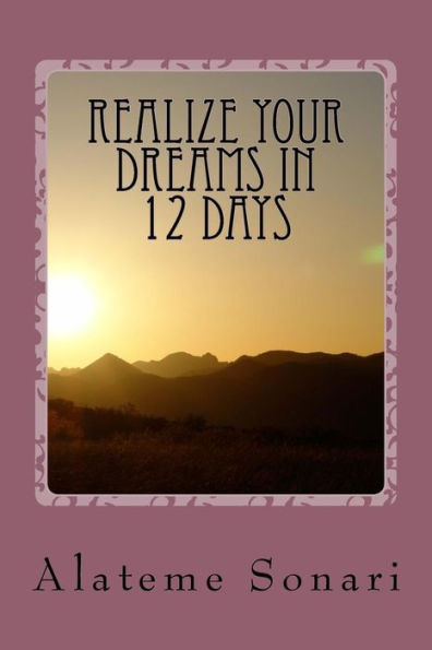 Realize Your Dreams In 12 Days : Work On Your Dreams While You Can