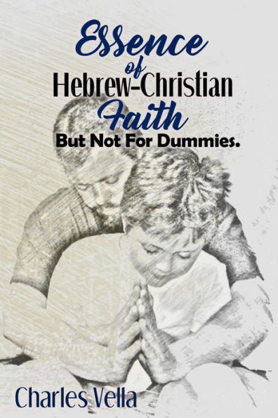 Essence of Hebrew - Christian Faith: But Not For Dummies