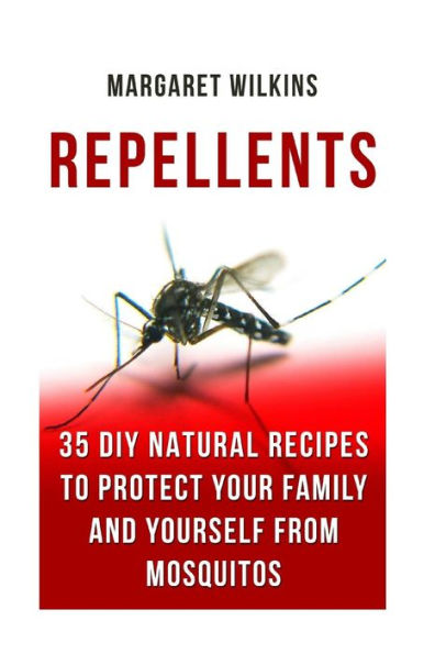 Repellents : 35 Diy Natural Recipes To Protect Your Family And Yourself From Mosquitos