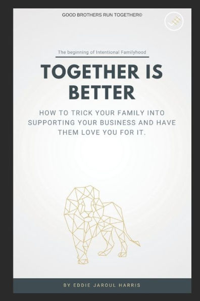 Together Is Better : How To Trick Your Family Into Supporting Your Business And Have Them Love You For It.