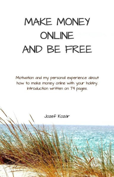 Make Money Online And Be Free : Motivation And My Personal Experience About How To Make Money Online. Introduction Written On 74 Pages.