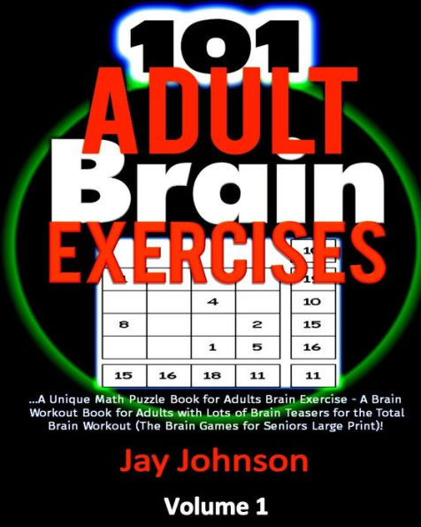 101 Adult Brain Exercises: A Unique Math Puzzle Book for Adults Brain Exercise - A Brain Workout Book for Adults with Lots of Brain Teasers for the ... Print)! (Adults Brain Exercise Book Series)