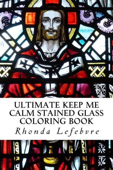 Ultimate Keep Me Calm : Stained Glass Coloring Book