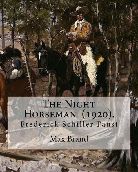 The Night Horseman (1920). By : Max Brand (Frederick Schiller Faust): This Book Is Sequel To The Untamed: The Second Book In The Dan Barry Series.