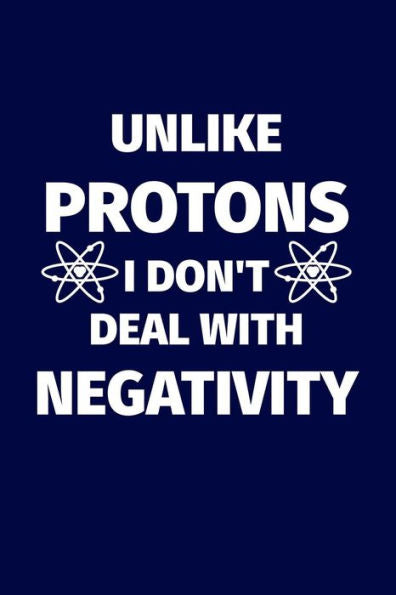 Unlike Protons I Don't Deal With Negativity : Funny Science Pun. Novelty Science Teacher Gifts For Women Or Men