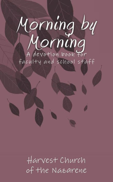 Morning By Morning : A Devotion Book Written By Harvest Church For The Faculty And Staff At Carolyn Lewis Elementary