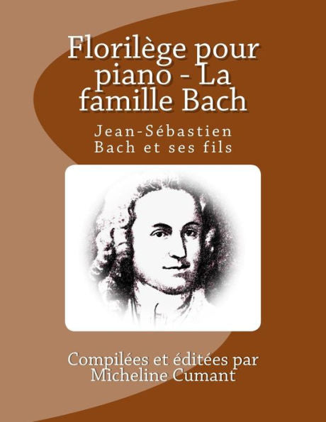 Florilege pour piano - La famille Bach: Jean-Sebastien Bach et ses fils (French Edition)